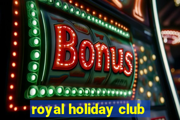 royal holiday club