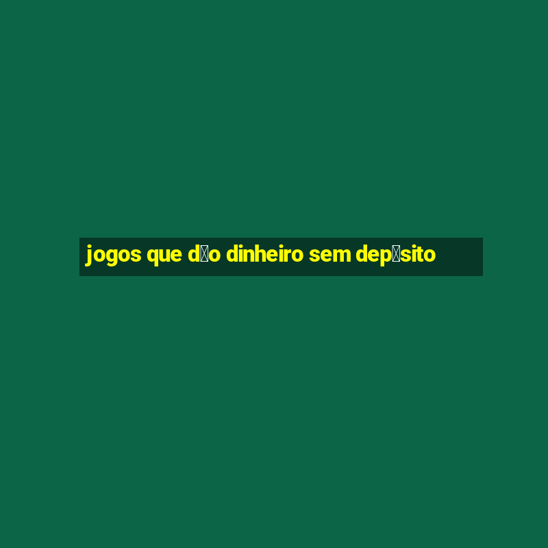 jogos que d茫o dinheiro sem dep贸sito