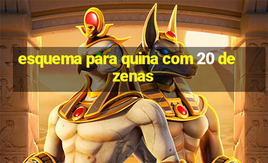 esquema para quina com 20 dezenas