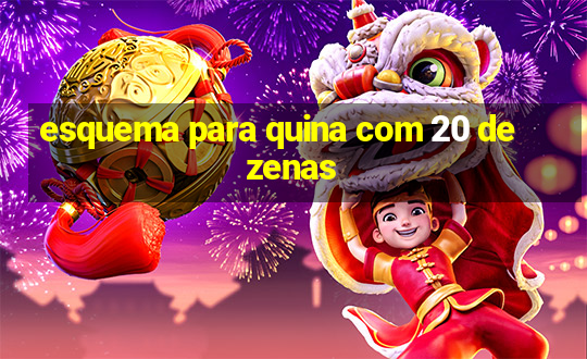 esquema para quina com 20 dezenas