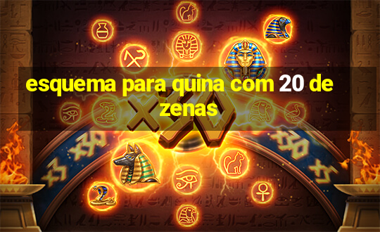 esquema para quina com 20 dezenas