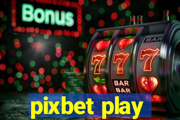 pixbet play