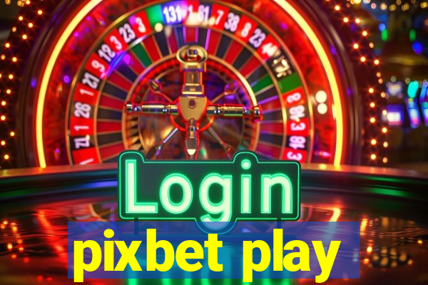 pixbet play