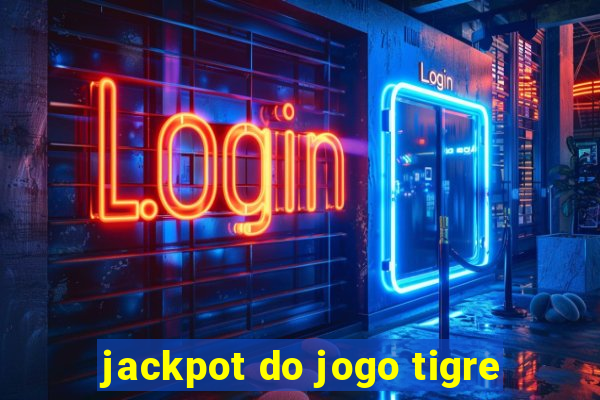 jackpot do jogo tigre