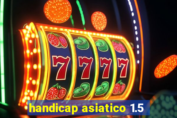 handicap asiatico 1.5