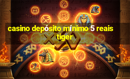 casino depósito mínimo 5 reais tiger