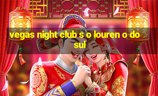 vegas night club s o louren o do sul