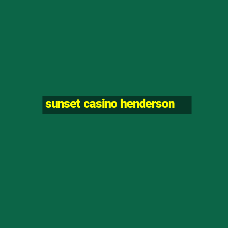 sunset casino henderson