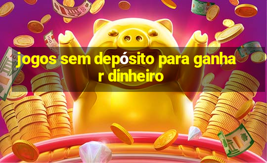 jogos sem depósito para ganhar dinheiro