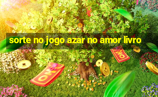 sorte no jogo azar no amor livro