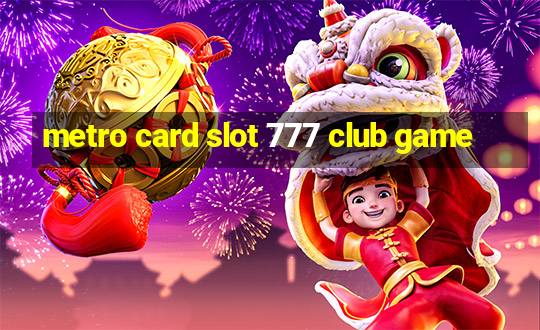 metro card slot 777 club game