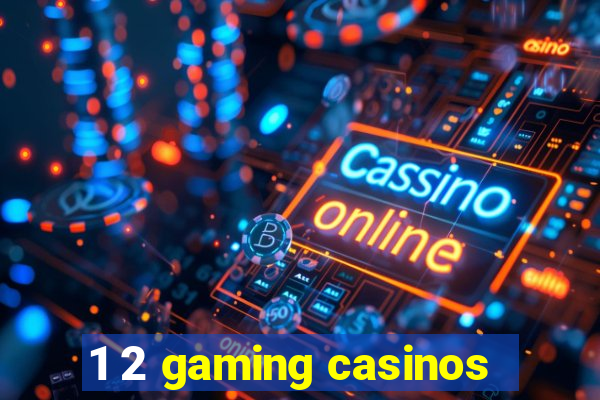 1 2 gaming casinos