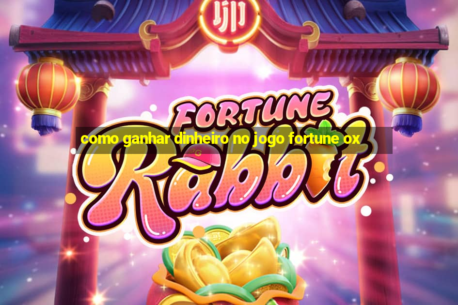 como ganhar dinheiro no jogo fortune ox