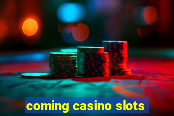 coming casino slots