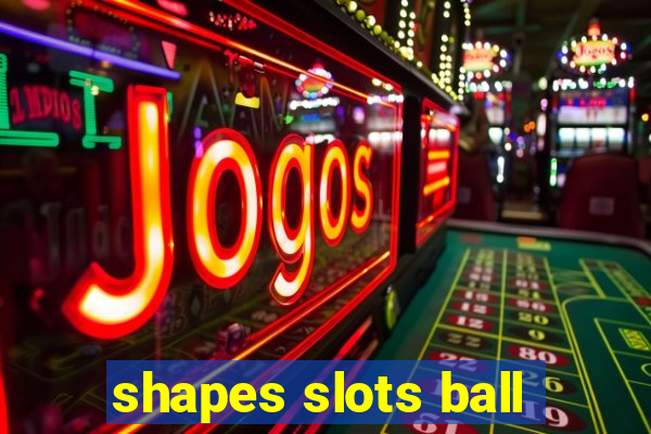 shapes slots ball