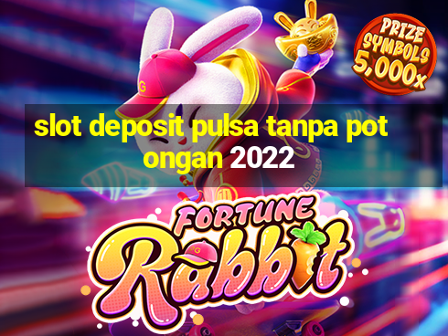 slot deposit pulsa tanpa potongan 2022