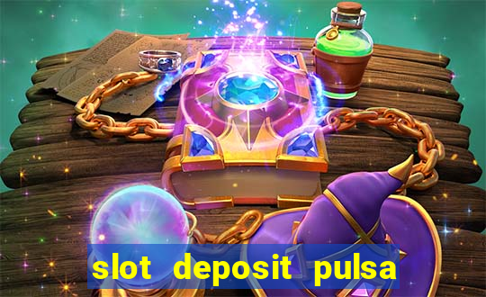 slot deposit pulsa tanpa potongan 2022