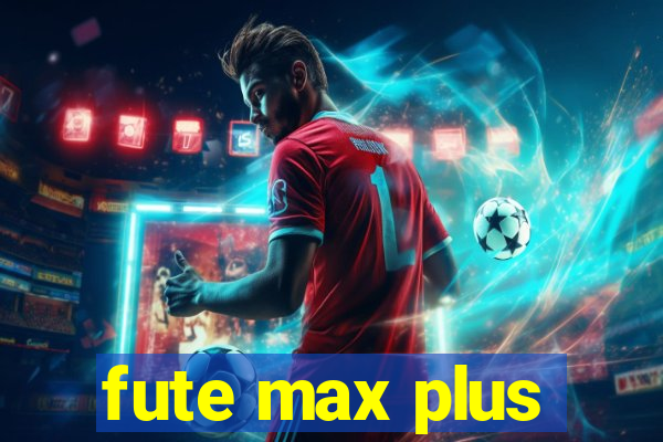 fute max plus