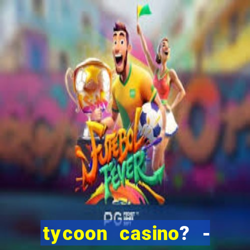 tycoon casino? - vegas slots