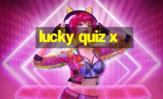 lucky quiz x