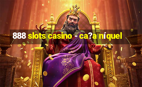 888 slots casino - ca?a níquel