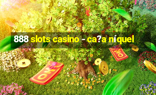 888 slots casino - ca?a níquel