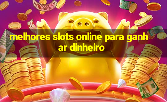 melhores slots online para ganhar dinheiro