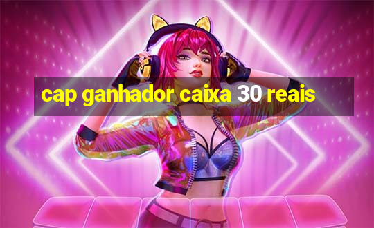 cap ganhador caixa 30 reais