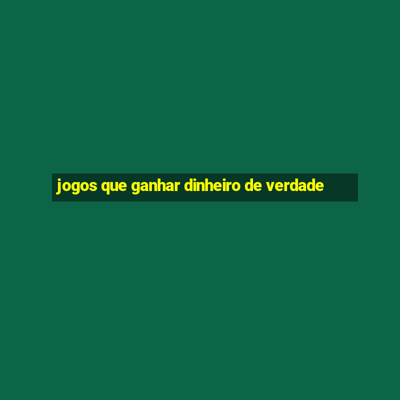 jogos que ganhar dinheiro de verdade