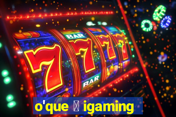 o'que 茅 igaming