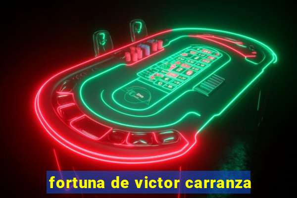 fortuna de victor carranza