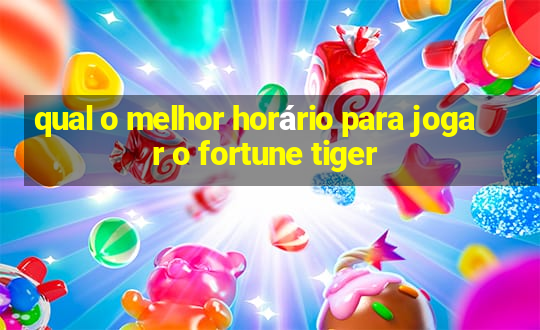 qual o melhor horário para jogar o fortune tiger