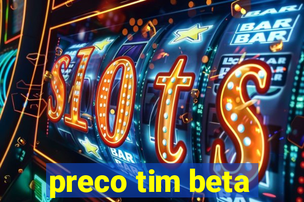 preco tim beta