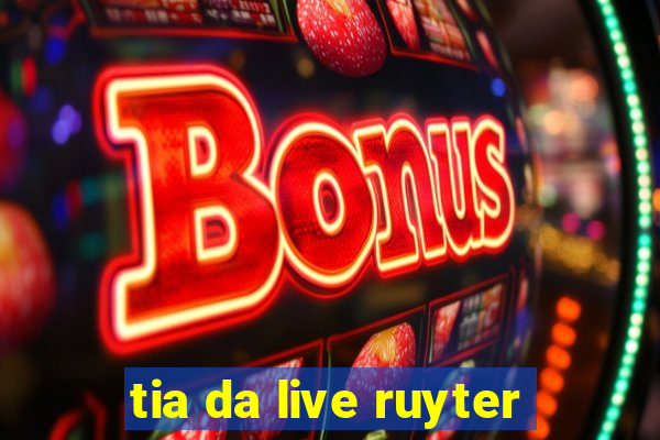 tia da live ruyter