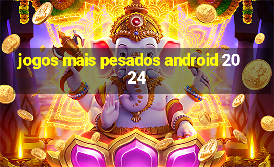 jogos mais pesados android 2024