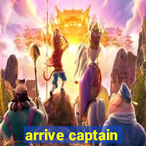 arrive captain