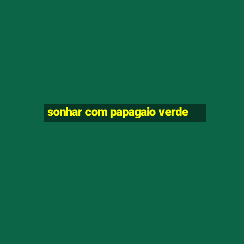 sonhar com papagaio verde