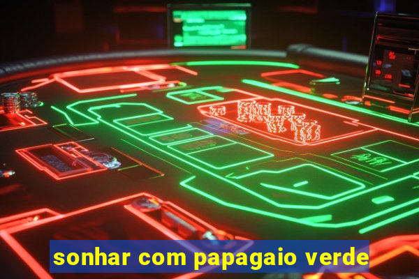 sonhar com papagaio verde