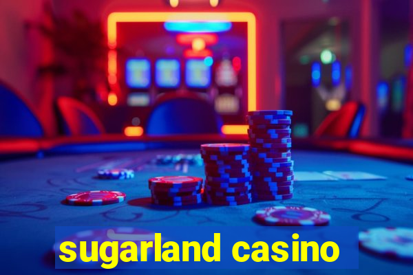 sugarland casino