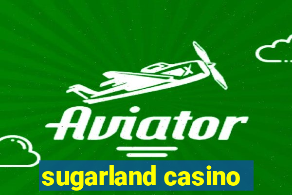 sugarland casino