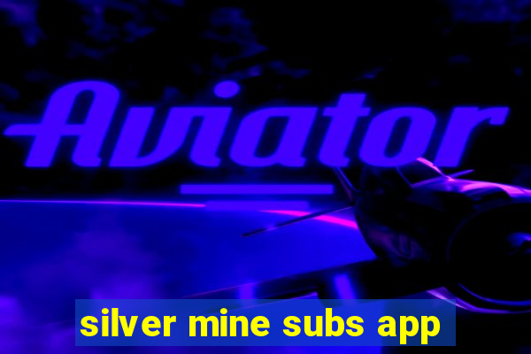 silver mine subs app