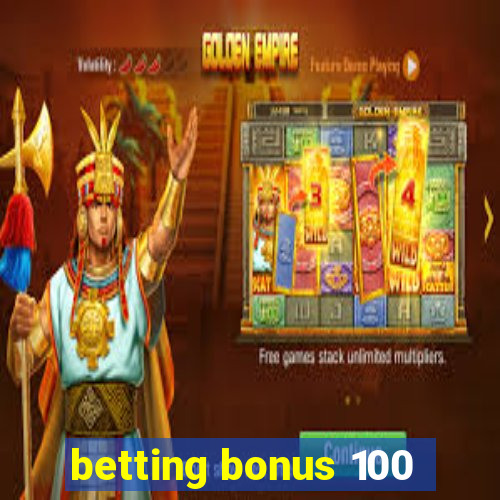 betting bonus 100