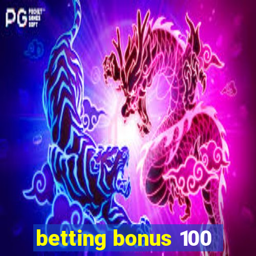 betting bonus 100