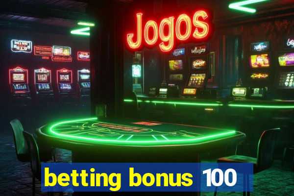 betting bonus 100