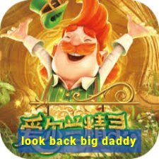 look back big daddy