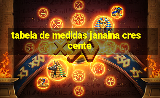 tabela de medidas janaina crescente