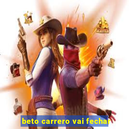 beto carrero vai fechar