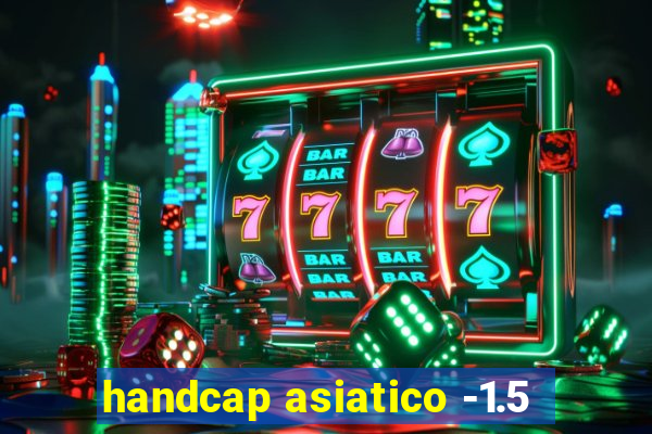 handcap asiatico -1.5