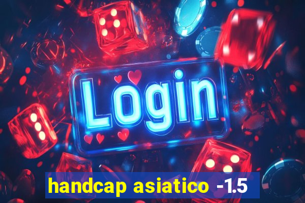 handcap asiatico -1.5