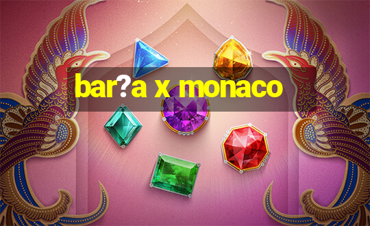 bar?a x monaco